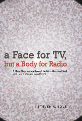 Cover image for a Face for TV, But a Body for Radio: A Blood Clot's Journey Through the Mind, Body, and Soul (and How It Changed Everything!)