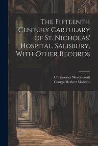 Cover image for The Fifteenth Century Cartulary of St. Nicholas' Hospital, Salisbury, With Other Records