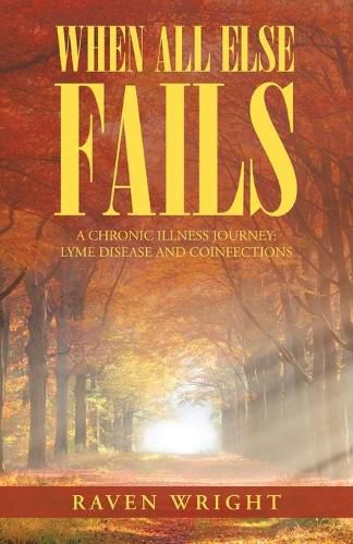 Cover image for When All Else Fails: A Chronic Illness Journey: Lyme Disease and Coinfections