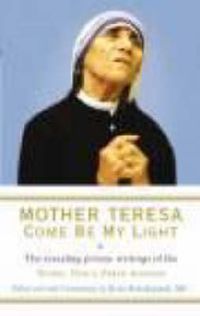 Cover image for Mother Teresa - Come be My Light: The Revealing Private Writings of the Nobel Peace Prize Winner
