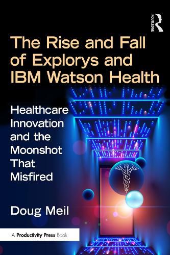 Cover image for The Rise and Fall of Explorys and IBM Watson Health