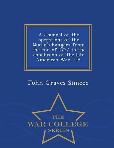 Cover image for A Journal of the Operations of the Queen's Rangers from the End of 1777 to the Conclusion of the Late American War. L.P. - War College Series