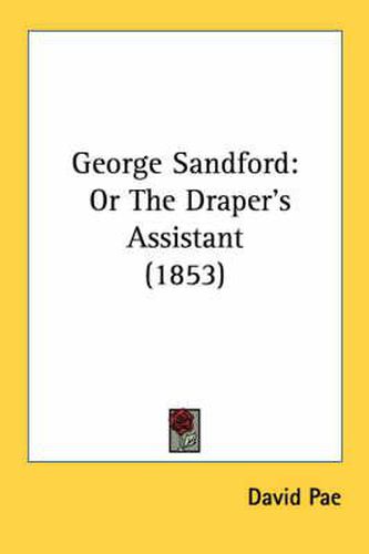 Cover image for George Sandford: Or the Draper's Assistant (1853)