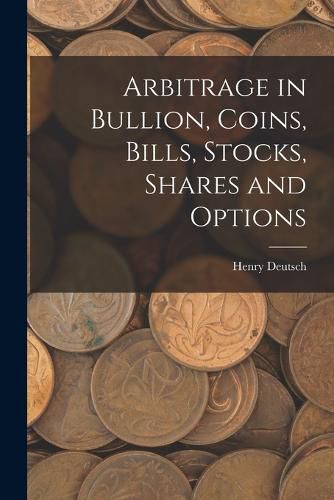 Cover image for Arbitrage in Bullion, Coins, Bills, Stocks, Shares and Options