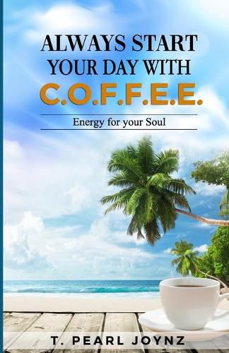 Cover image for Always Start Your Day with C.O.F.F.E.E.: Energy for your Soul