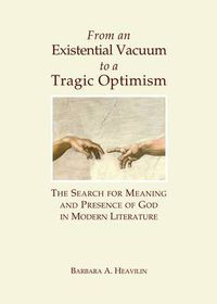 Cover image for From an Existential Vacuum to a Tragic Optimism: The Search for Meaning and Presence of God in Modern Literature