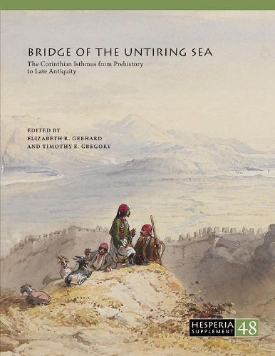 Cover image for Bridge of the Untiring Sea: The Corinthian Isthmus from Prehistory to Late Antiquity
