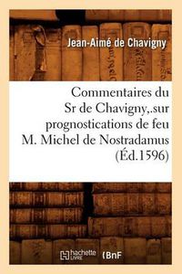 Cover image for Commentaires Du Sr de Chavigny, .Sur Prognostications de Feu M. Michel de Nostradamus (Ed.1596)