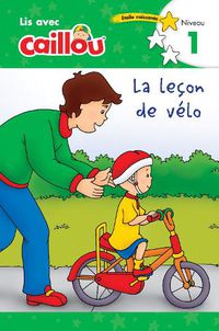 Cover image for Caillou: La lecon de velo - Lis avec Caillou, Niveau 1 (French edition of Caillou: The Bike Lesson): Lis avec Caillou - Niveau 1