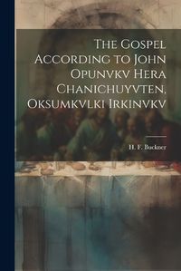 Cover image for The Gospel According to John Opunvkv Hera Chanichuyvten, Oksumkvlki Irkinvkv