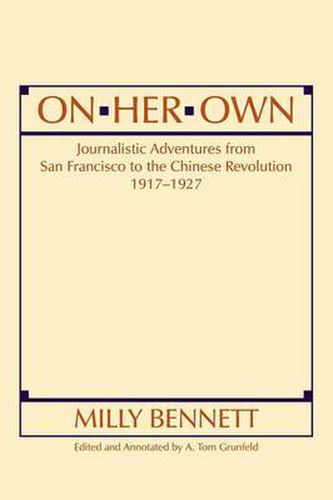 Cover image for On Her Own: Journalistic Adventures from San Francisco to the Chinese Revolution, 1917-27: Journalistic Adventures from San Francisco to the Chinese Revolution, 1917-27