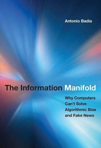 The Information Manifold: Why Computers Can't Solve Algorithmic Bias and Fake News