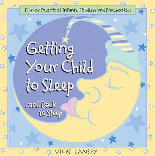 Getting Your Child to Sleep and Back to Sleep: Tips for Parents of Infants, Toddlers and Preschoolers