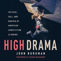 Cover image for High Drama: The Rise, Fall, and Rebirth of American Competition Climbing