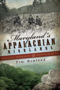 Cover image for Maryland's Appalachian Highlands: Massacres, Moonshine & Mountaineering