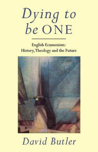 Cover image for Dying to Be One: English Ecumenism