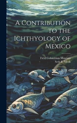 Cover image for A Contribution to the Ichthyology of Mexico