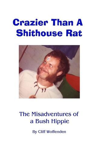 Cover image for Crazier Than A Shithouse Rat: The Misadventures of a Bush Hippie