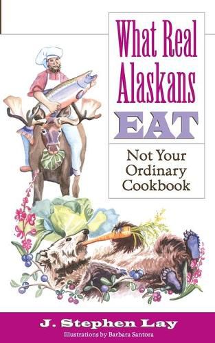 Cover image for What Real Alaskans Eat: Not Your Ordinary Cookbook