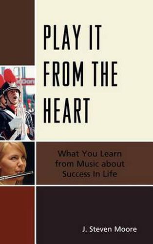Cover image for Play it from the Heart: What You Learn From Music About Success In Life