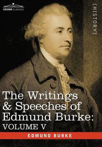 Cover image for The Writings & Speeches of Edmund Burke: Volume V - Observations on the Conduct of the Minority; Thoughts and Details on Scarcity; Three Letters to a