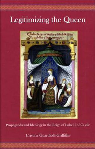 Cover image for Legitimizing the Queen: Propaganda and Ideology in the Reign of Isabel I of Castile