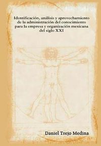 Cover image for Identificacion, Analisis Y Aprovechamiento De La Administracion Del Conocimiento Para La Empresa Y Organizacion Mexicana Del Siglo XXI