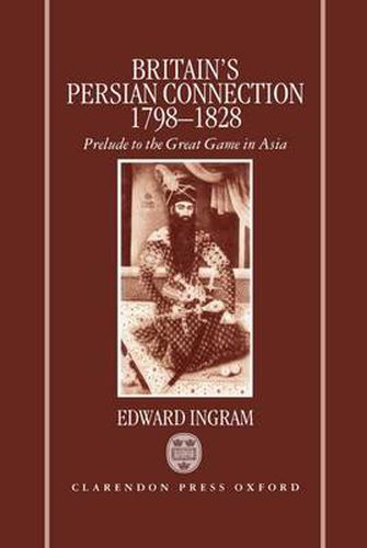 Britain's Persian Connection, 1798-1828: Prelude to the Great Game in Asia