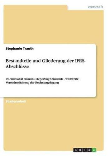 Cover image for Bestandteile und Gliederung der IFRS- Abschlusse: International Financial Reporting Standards - weltweite Vereinheitlichung der Rechnungslegung