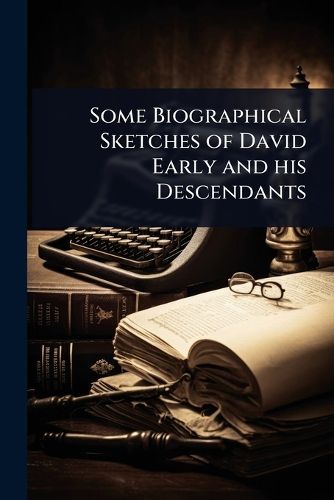 Cover image for Some Biographical Sketches of David Early and his Descendants