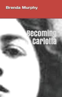 Cover image for Becoming Carlotta: A Biographical Novel