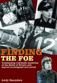 Cover image for Finding the Foe: Outstanding Luftwaffe Mysteries of the Battle of Britain and Beyond Investigated and Solved