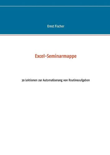 Excel-Seminarmappe: 30 Lektionen zur Automatiserung von Routineaufgaben