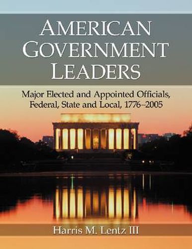 American Government Leaders: Major Elected and Appointed Officials, Federal, State and Local, 1776-2005