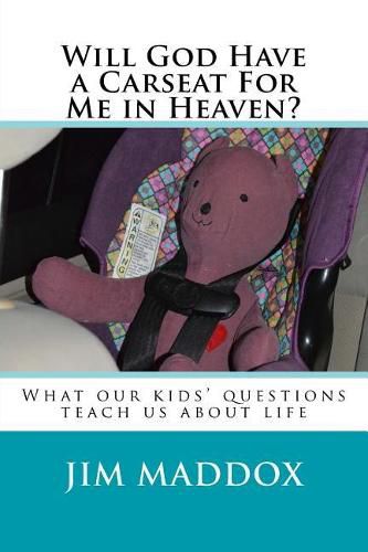 Cover image for Will God Have a Carseat For Me in Heaven?: What our children's questions teach us about life