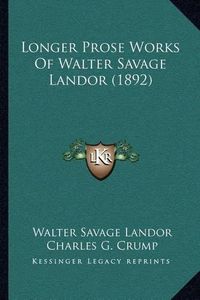 Cover image for Longer Prose Works of Walter Savage Landor (1892)