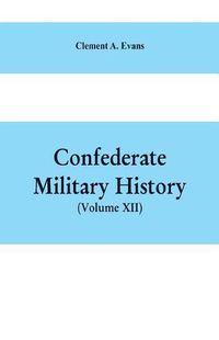 Cover image for Confederate Military History: A Library of Confederate States History, Written by Distinguished Men of the South (Volume XII)