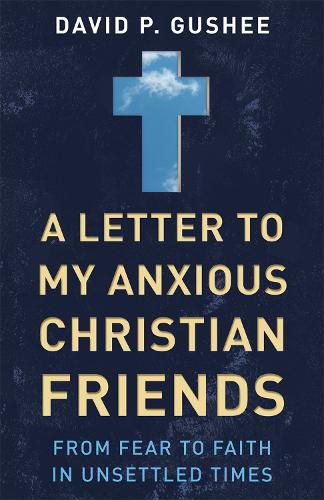 A Letter to My Anxious Christian Friends: From Fear to Faith in Unsettled Times