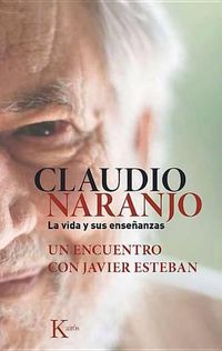 Cover image for Claudio Naranjo. La Vida Y Sus Ensenanzas: Un Encuentro Con Javier Esteban