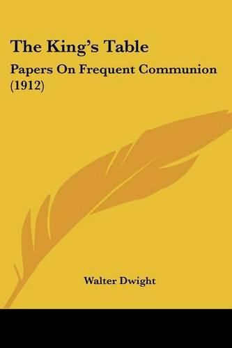 Cover image for The King's Table: Papers on Frequent Communion (1912)