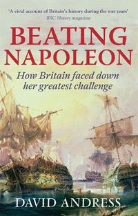 Cover image for Beating Napoleon: How Britain Faced Down Her Greatest Challenge