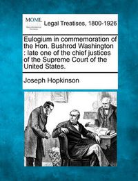 Cover image for Eulogium in Commemoration of the Hon. Bushrod Washington: Late One of the Chief Justices of the Supreme Court of the United States.