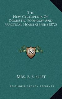 Cover image for The New Cyclopedia of Domestic Economy and Practical Housekeeper (1872)