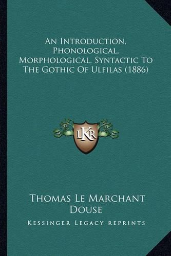 An Introduction, Phonological, Morphological, Syntactic to the Gothic of Ulfilas (1886)