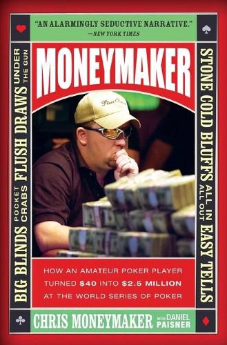 Cover image for Moneymaker: How An Amateur Poker Player Turned $40 Into $2.5 Million At The World Series Of Poker