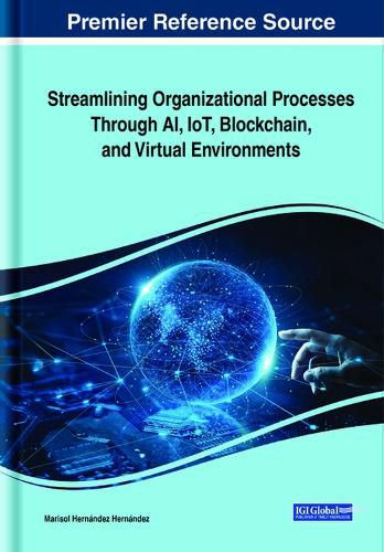 Cover image for Streamlining Organizational Processes Through AI, IoT, Blockchain, and Virtual Environments