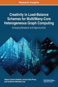 Cover image for Creativity in Load-Balance Schemes for Multi/Many-Core Heterogeneous Graph Computing: Emerging Research and Opportunities