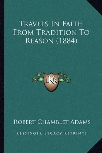 Cover image for Travels in Faith from Tradition to Reason (1884)