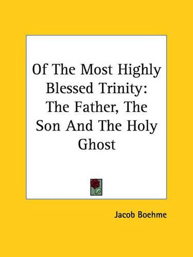 Of the Most Highly Blessed Trinity: The Father, the Son and the Holy Ghost