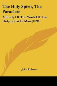 Cover image for The Holy Spirit, the Paraclete: A Study of the Work of the Holy Spirit in Man (1894)